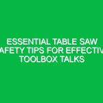Essential Table Saw Safety Tips for Effective Toolbox Talks