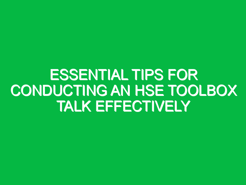 Essential Tips for Conducting an HSE Toolbox Talk Effectively