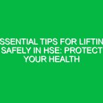 Essential Tips for Lifting Safely in HSE: Protect Your Health