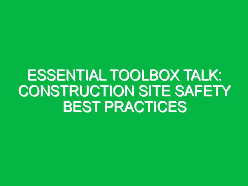 Essential Toolbox Talk: Construction Site Safety Best Practices