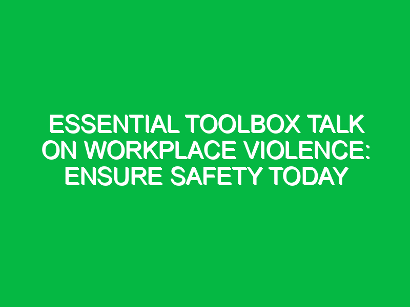 Essential Toolbox Talk on Workplace Violence: Ensure Safety Today