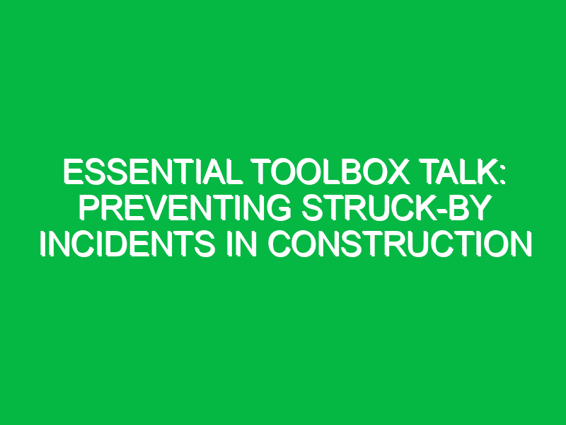 Essential Toolbox Talk: Preventing Struck-by Incidents in Construction