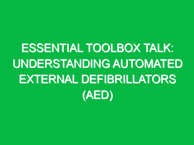 Essential Toolbox Talk: Understanding Automated External Defibrillators (AED)