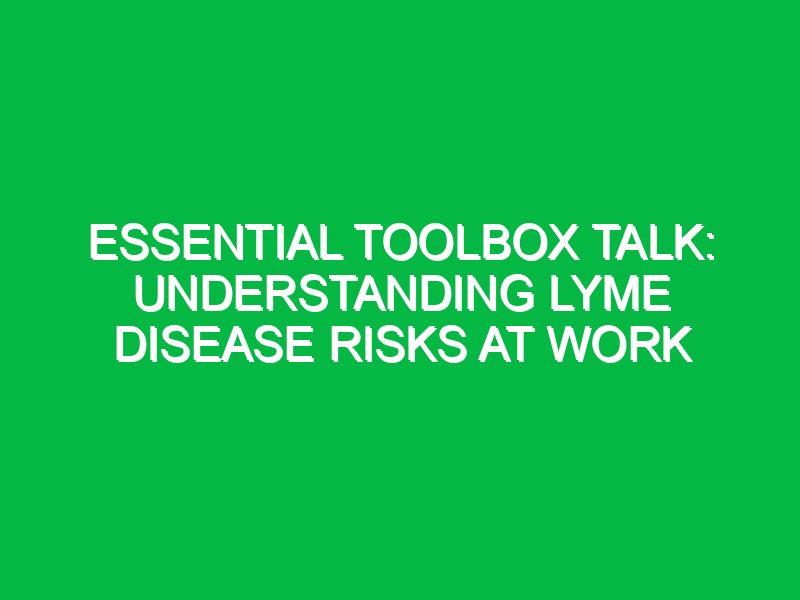 Essential Toolbox Talk: Understanding Lyme Disease Risks at Work