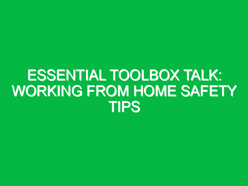 Essential Toolbox Talk: Working From Home Safety Tips