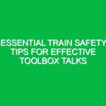 Essential Train Safety Tips for Effective Toolbox Talks