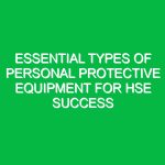 Essential Types of Personal Protective Equipment for HSE Success
