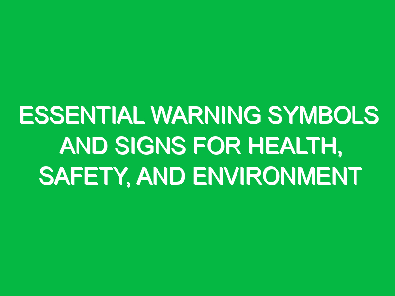 Essential Warning Symbols and Signs for Health, Safety, and Environment
