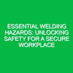 Essential Welding Hazards: Unlocking Safety for a Secure Workplace