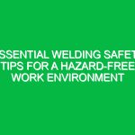 Essential Welding Safety Tips for a Hazard-Free Work Environment