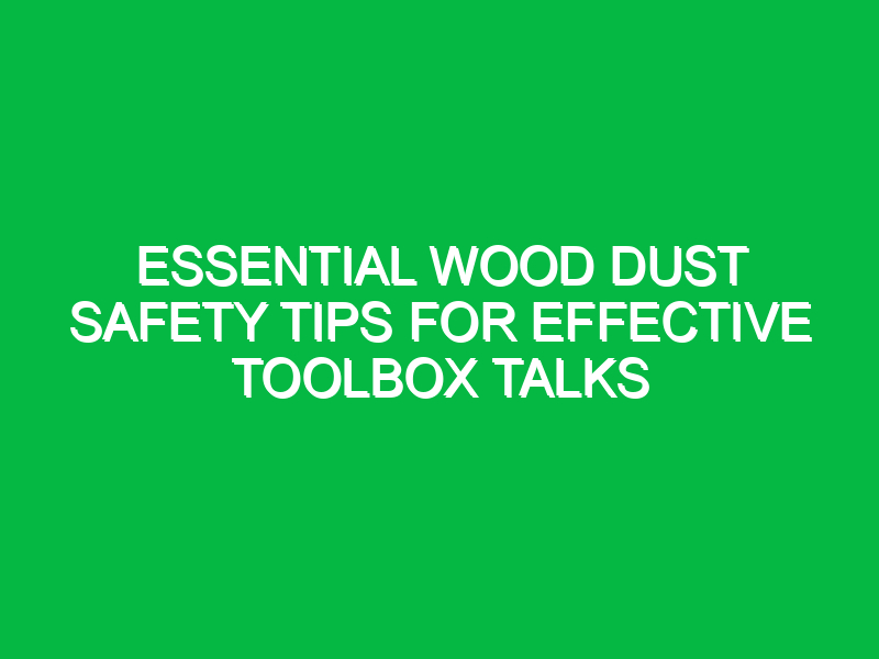 Essential Wood Dust Safety Tips for Effective Toolbox Talks