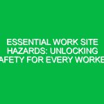 Essential Work Site Hazards: Unlocking Safety for Every Worker