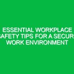 Essential Workplace Safety Tips for a Secure Work Environment