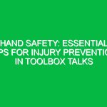 Hand Safety: Essential Tips for Injury Prevention in Toolbox Talks