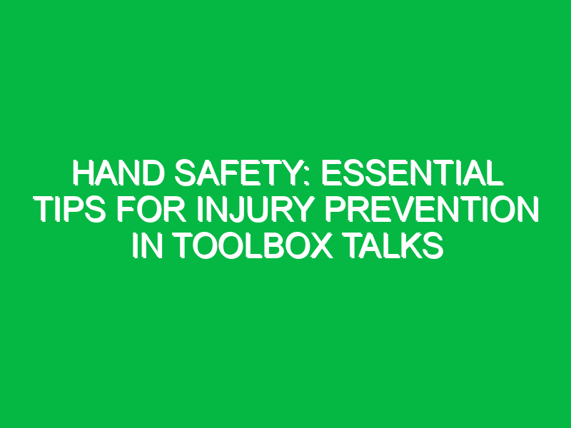 Hand Safety: Essential Tips for Injury Prevention in Toolbox Talks