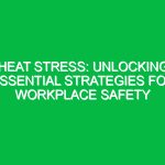 Heat Stress: Unlocking Essential Strategies for Workplace Safety
