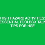 High Hazard Activities: Essential Toolbox Talk Tips for HSE