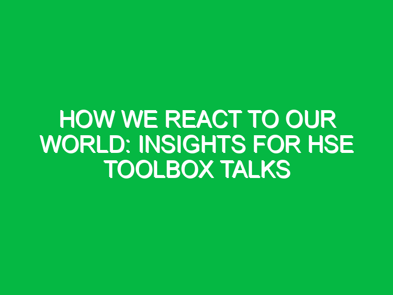 How We React to Our World: Insights for HSE Toolbox Talks