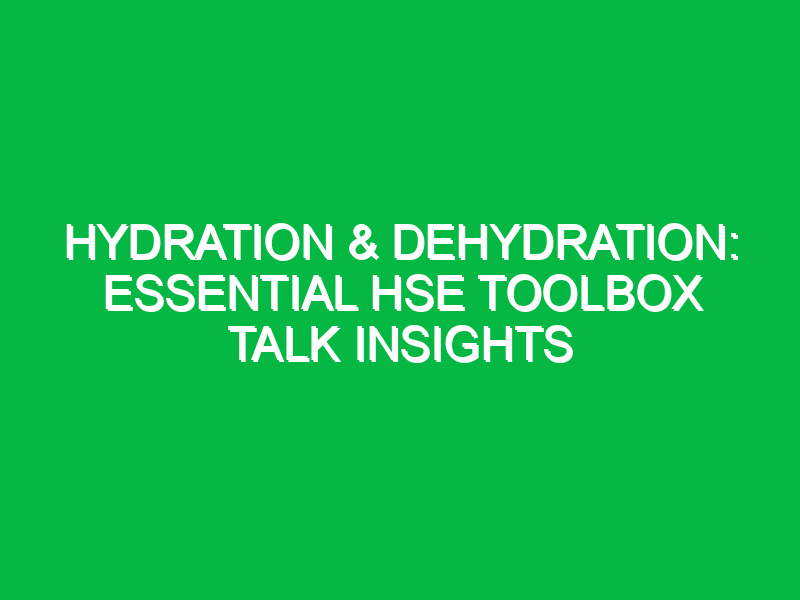 Hydration & Dehydration: Essential HSE Toolbox Talk Insights