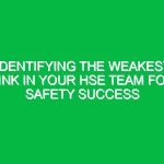 Identifying the Weakest Link in Your HSE Team for Safety Success
