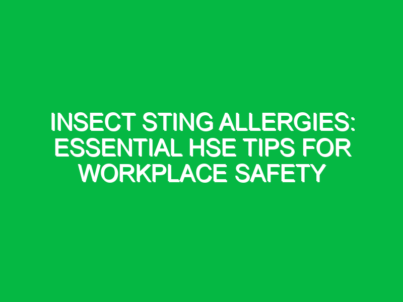 Insect Sting Allergies: Essential HSE Tips for Workplace Safety