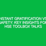 Instant Gratification vs. Safety: Key Insights for HSE Toolbox Talks