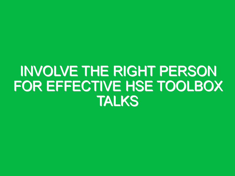 Involve the Right Person for Effective HSE Toolbox Talks