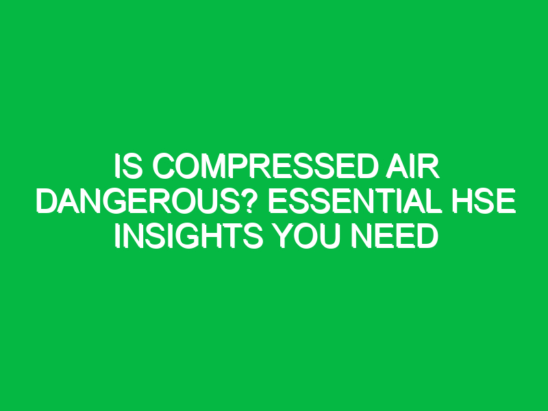 Is Compressed Air Dangerous? Essential HSE Insights You Need
