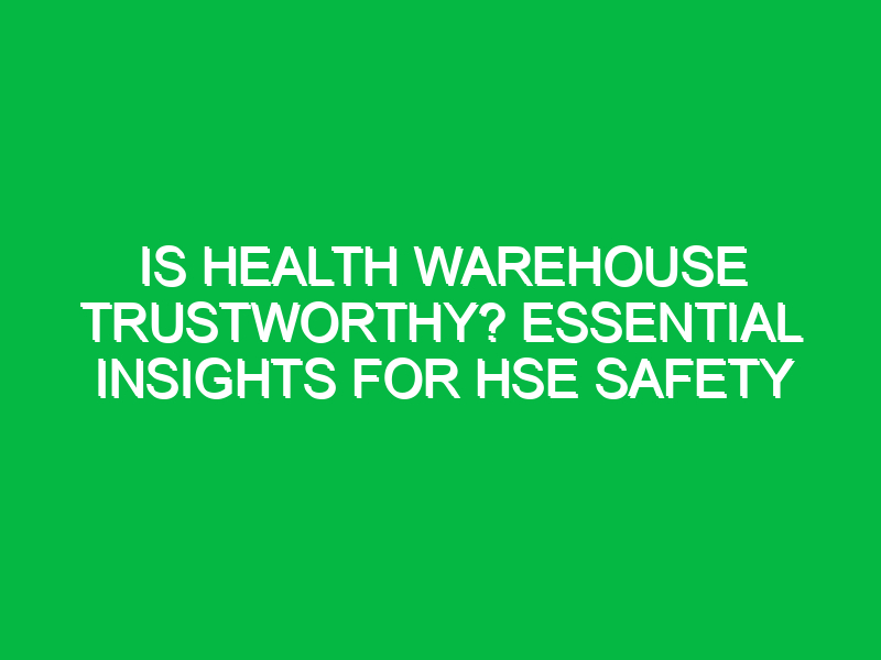 Is Health Warehouse Trustworthy? Essential Insights for HSE Safety