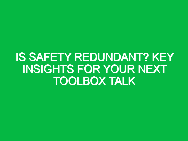 Is Safety Redundant? Key Insights for Your Next Toolbox Talk