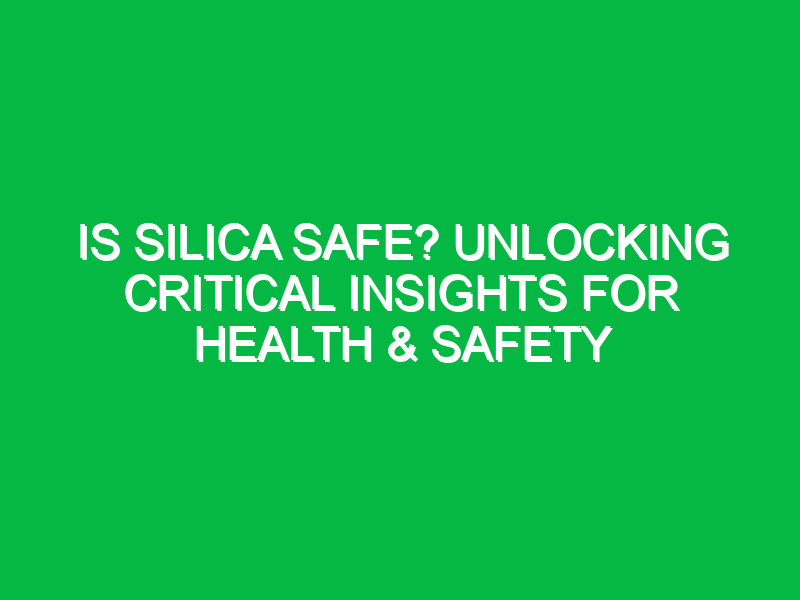 Is Silica Safe? Unlocking Critical Insights for Health & Safety