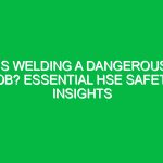 Is Welding a Dangerous Job? Essential HSE Safety Insights