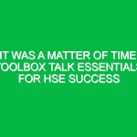It Was a Matter of Time: Toolbox Talk Essentials for HSE Success