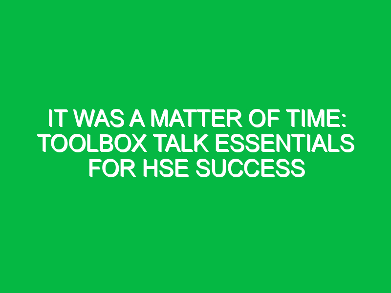 It Was a Matter of Time: Toolbox Talk Essentials for HSE Success