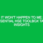 It Won’t Happen to Me: Essential HSE Toolbox Talk Insights