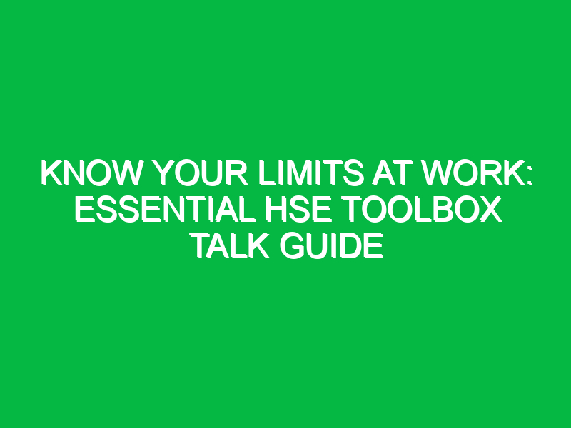 Know Your Limits at Work: Essential HSE Toolbox Talk Guide