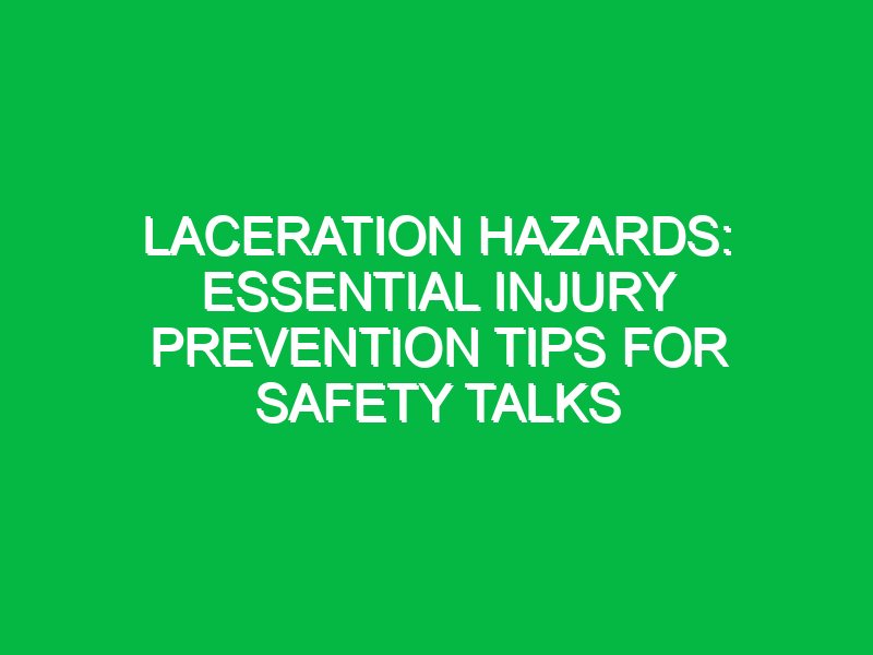 Laceration Hazards: Essential Injury Prevention Tips for Safety Talks
