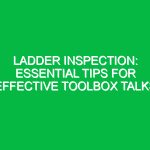 Ladder Inspection: Essential Tips for Effective Toolbox Talks
