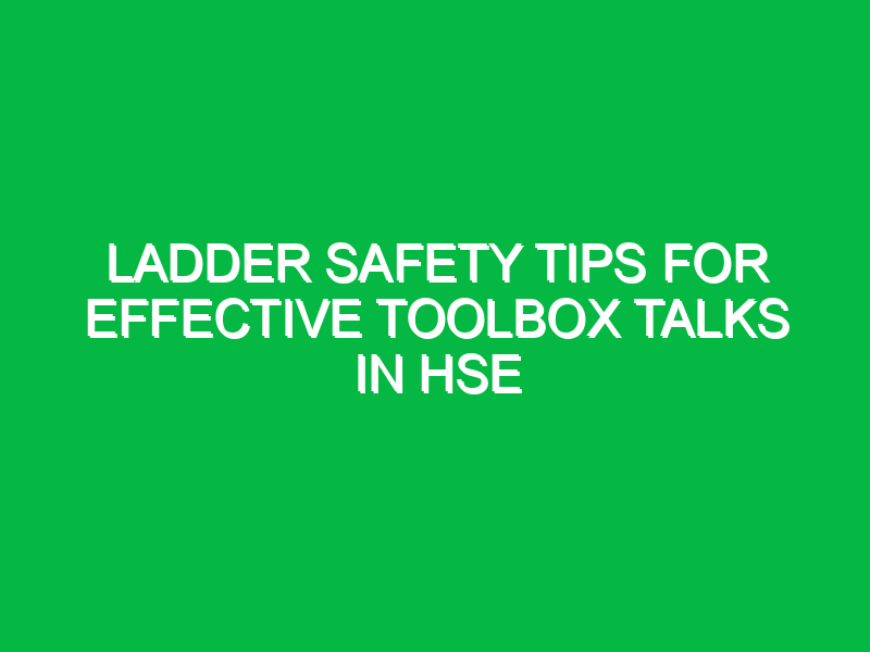 Ladder Safety Tips for Effective Toolbox Talks in HSE