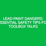 Lead Paint Dangers: Essential Safety Tips for Toolbox Talks