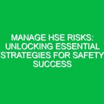 Manage HSE Risks: Unlocking Essential Strategies for Safety Success