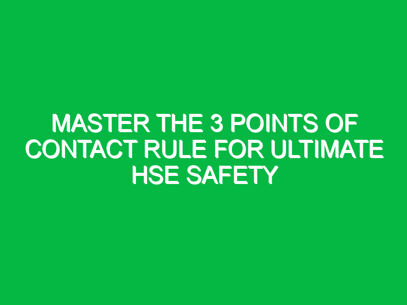 Master the 3 Points of Contact Rule for Ultimate HSE Safety