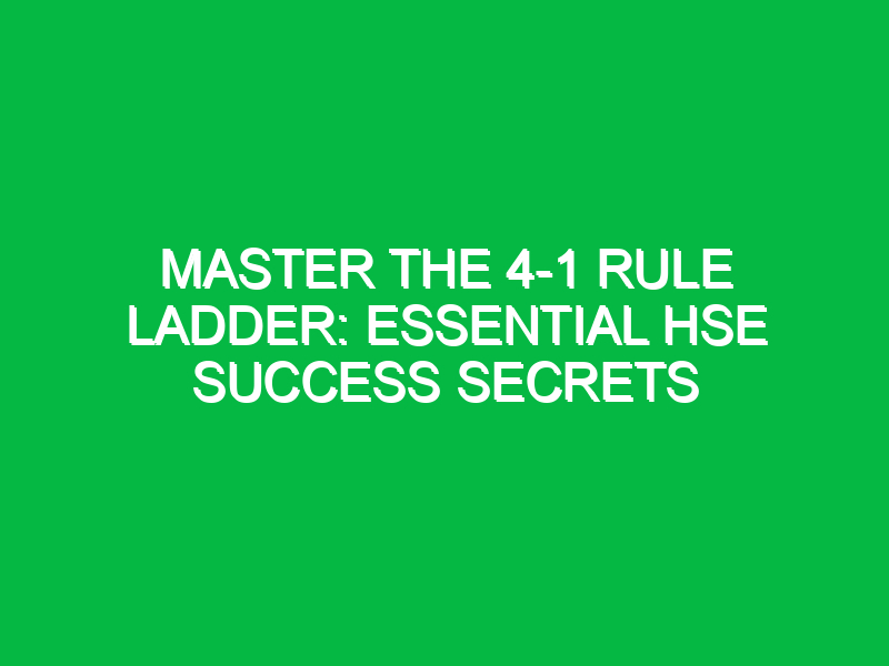 Master the 4-1 Rule Ladder: Essential HSE Success Secrets