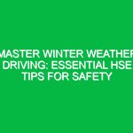 Master Winter Weather Driving: Essential HSE Tips for Safety
