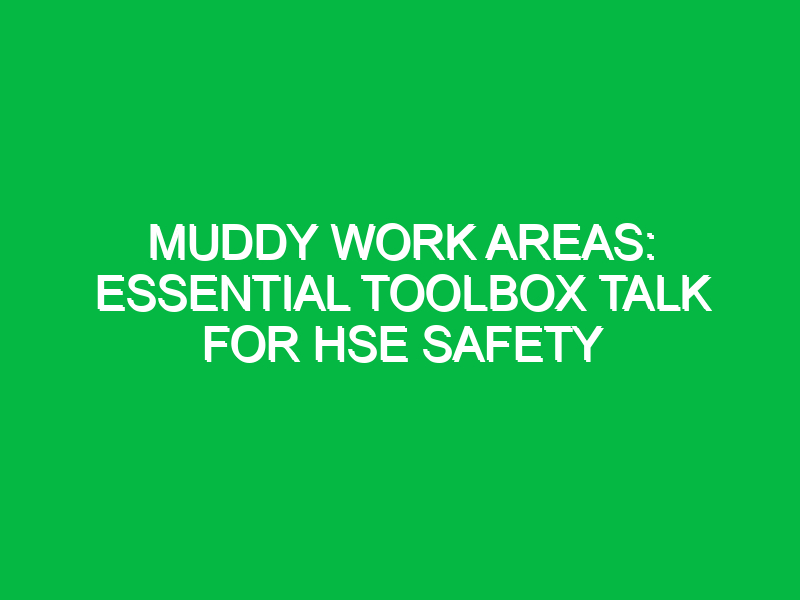 Muddy Work Areas: Essential Toolbox Talk for HSE Safety