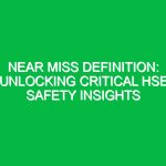 Near Miss Definition: Unlocking Critical HSE Safety Insights