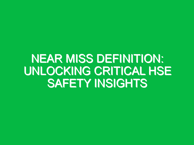 Near Miss Definition: Unlocking Critical HSE Safety Insights