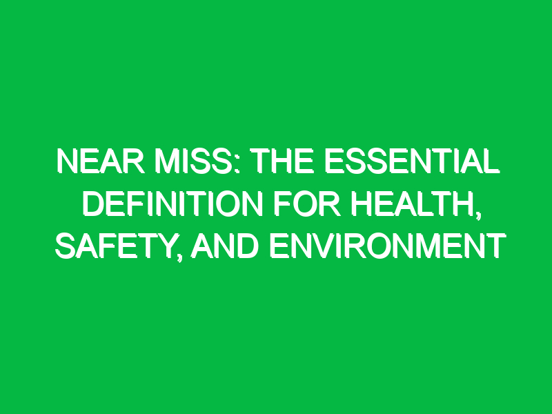 Near Miss: The Essential Definition for Health, Safety, and Environment