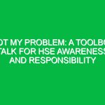 Not My Problem: A Toolbox Talk for HSE Awareness and Responsibility