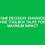 One Decision: Enhance HSE Toolbox Talks for Maximum Impact